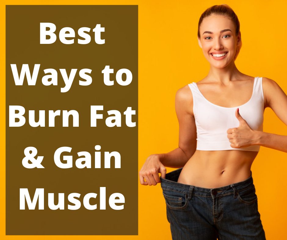Best Ways to Burn Fat & Gain Muscle